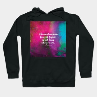 The most common form of despair is not being who you are. Soren Kierkegaard Hoodie